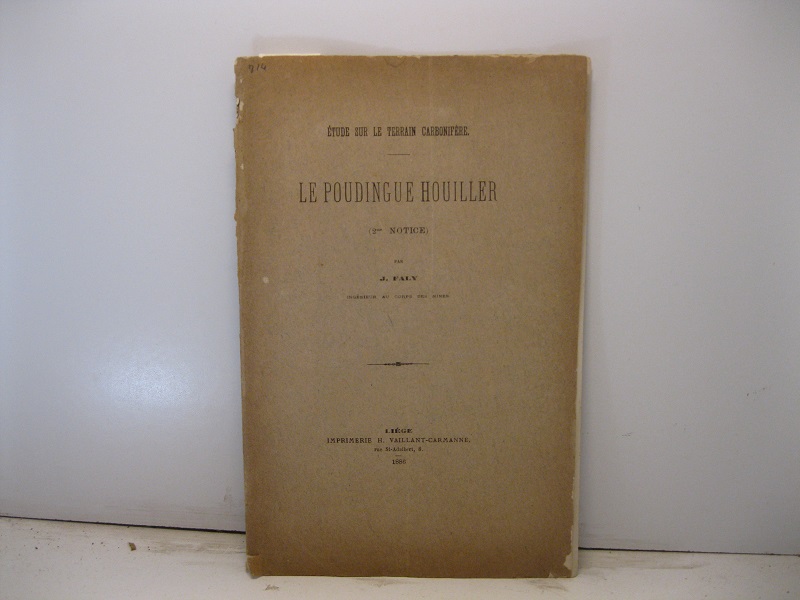 Etude sur le terrain carbonifère. Le poudingue houiller par J. Faly ingénieur au corps des mines
